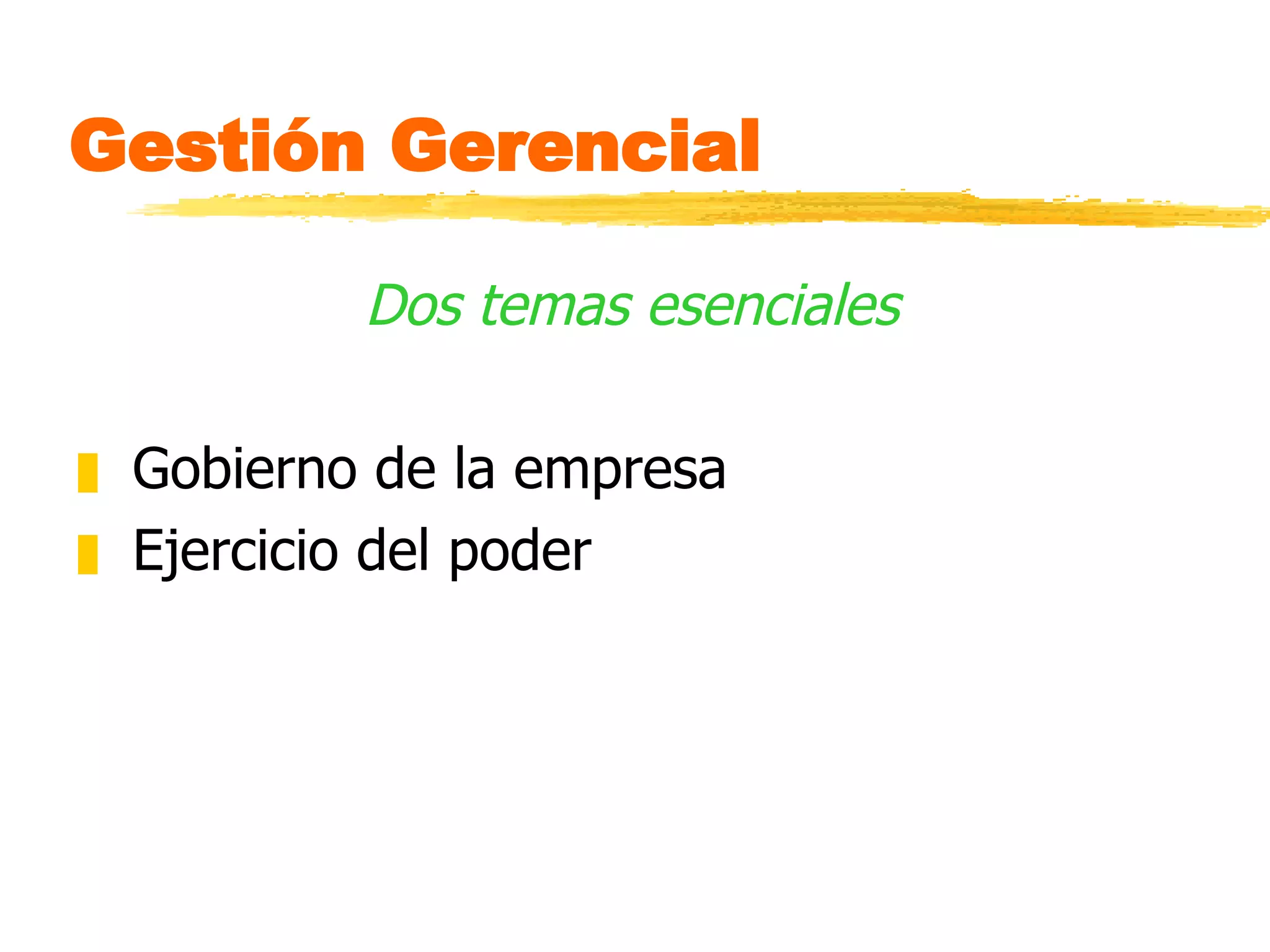 Gestión Gerencial Dos temas esenciales Gobierno de la empresa Ejercicio del poder 