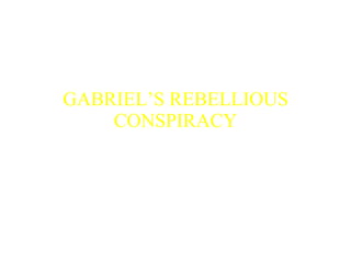 GABRIEL’S REBELLIOUS CONSPIRACY RICHMOND, 1800 