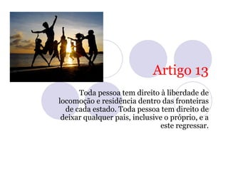 Artigo 13
      Toda pessoa tem direito à liberdade de
locomoção e residência dentro das fronteiras
  de cada estado. Toda...