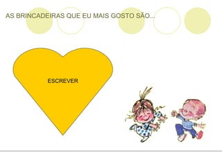 AS BRINCADEIRAS QUE EU MAIS GOSTO SÃO... ESCREVER 