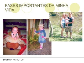FASES IMPORTANTES DA MINHA VIDA... INSERIR AS FOTOS 