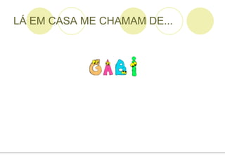 LÁ EM CASA ME CHAMAM DE... 