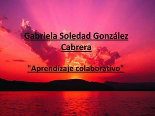 Gabriela Soledad González Cabrera "Aprendizaje colaborativo" 