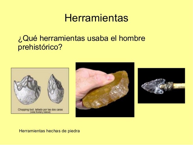 Herramientas¿Qué herramientas usaba el hombreprehistórico?Herramientas hechas de piedra 