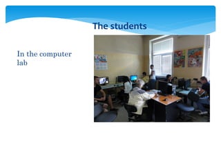 In the computer
lab
The students
 