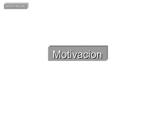 MOTIVACION
MOTIVACION

Motivacion
Motivacion

 