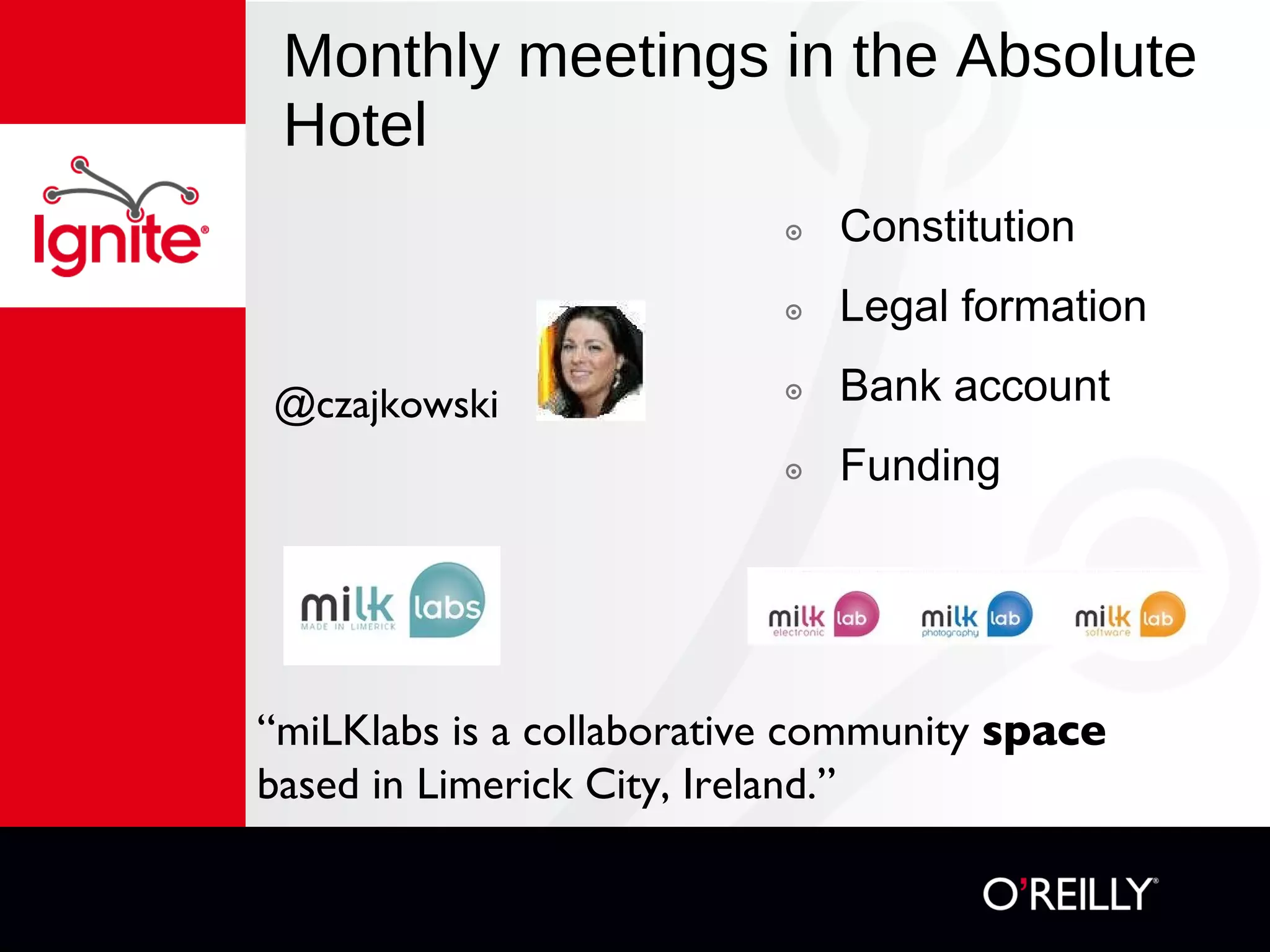 Monthly meetings in the Absolute Hotel Constitution Legal formation Bank account Funding “ miLKlabs is a collaborative community  space  based in Limerick City, Ireland.”  @czajkowski 