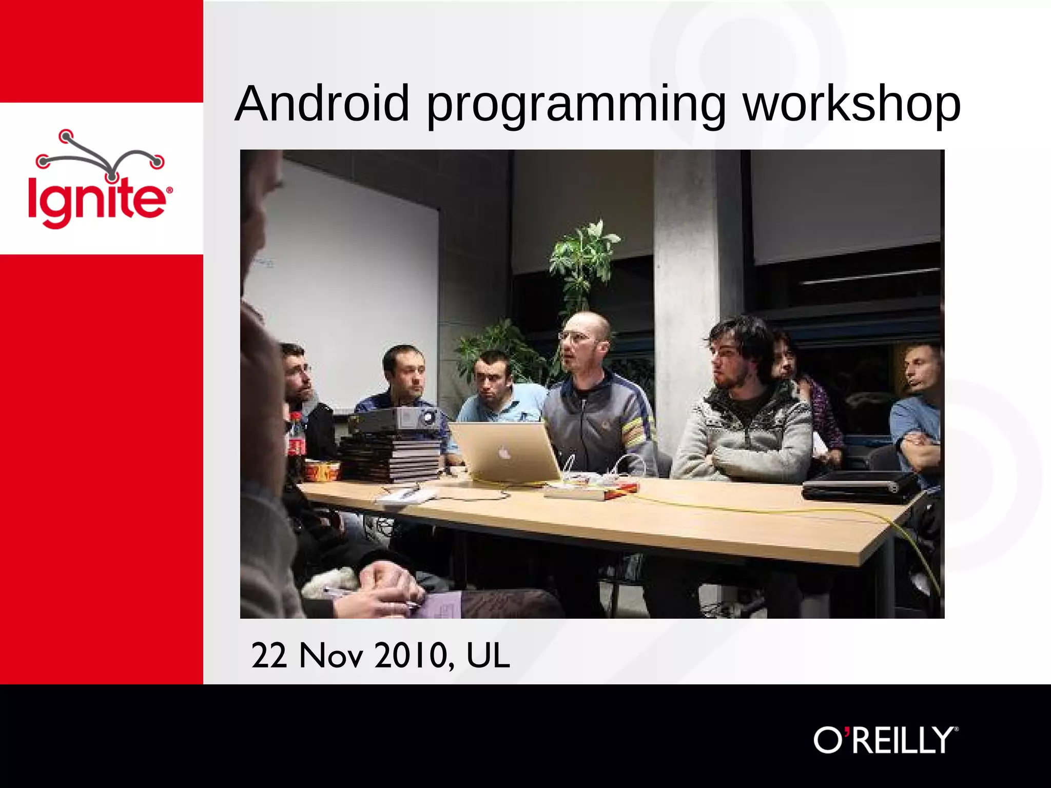 Android programming workshop 22 Nov 2010, UL 