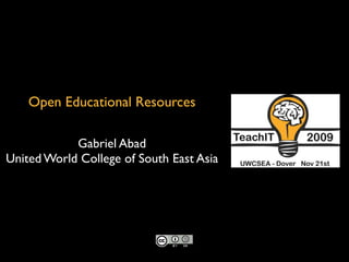 Open Educational Resources

            Gabriel Abad
United World College of South East Asia
 