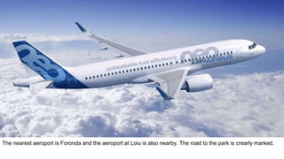 The nearest aeroport is Foronda and the aeroport at Loiu is also nearby. The road to the park is crearly marked.
 