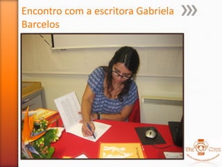 Encontro com a escritora Gabriela
Barcelos
 