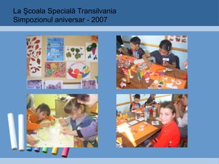 La Şcoala Specială Transilvania Simpozionul aniversar - 2007 