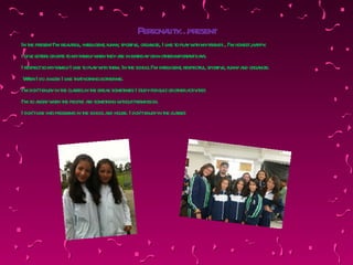 Per l y…
                                            sonait present
In t presentI’m bea iful int l , funny sporiv orga I l t pl yw h myfr , I’m honest,ha .
    he              ut , eligent       , t e, nize, ike o a it           iends       ppy
I giv l t s orgift t myfa yw t a in birhda orin ot impora da
     e eter      so       mil hen hey re     t y       her      t nt ys.
I respectso myfa yI l t pl yw h t In t schoolI’m int l , respect , sporiv funnya orga
                mil ike o a it hem. he                 eligent       ful t e,   nd nize.
 W I do aw k I l t tnot bot me.
   hen        or ike ha hing her
I’m don’tenj in t cl sses.in t brea somet I st forquiz orot a iv ies
            oy he a          he k        imes udy            her ct it
I’m so a yw t peopl a somet w houtper
        ngr hen he      e sk      hing it     mission.
I don’tl int probl in t schoola house. I don’tenj in t cl sses
        ike o      ems he          nd             oy he a
 