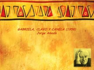 GABRIELA, CLAVO Y CANELA (1958)
          Jorge Amado
 