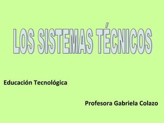 Profesora Gabriela Colazo
Educación Tecnológica
 