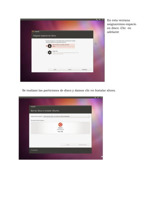 En esta ventana
                                                             asignaremos espacio
                                                             en disco .Clic en
                                                             adelante




Se realizan las particiones de disco y damos clic en Instalar ahora.
 
