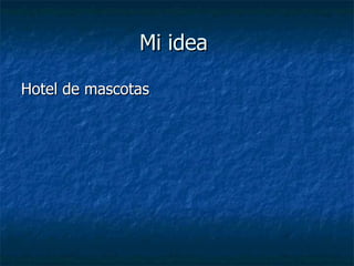 Mi idea  Hotel de mascotas 