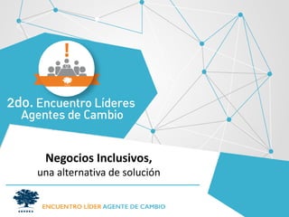 NegociosInclusivos, unaalternativade solución  