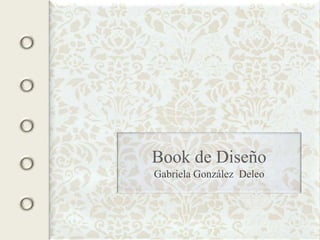 Book de Diseño
Gabriela González Deleo
 