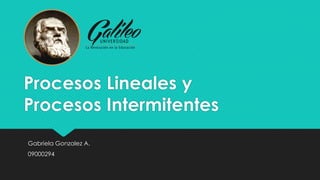 Procesos Lineales y
Procesos Intermitentes
Gabriela Gonzalez A.
09000294
 