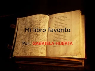 Mi libro favorito Por: GABRIELA HUERTA 