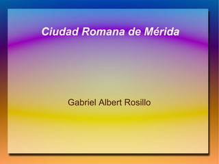 Ciudad Romana de Mérida Gabriel Albert Rosillo 