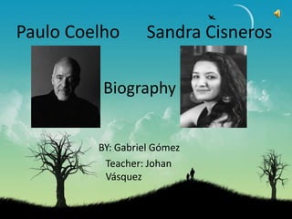 Paulo Coelho Sandra Cisneros Biography BY: Gabriel Gómez Teacher: Johan Vásquez 