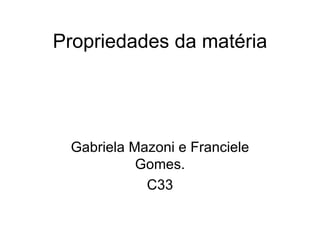 Propriedades da matéria Gabriela Mazoni e Franciele Gomes. C33 