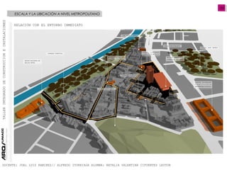 ESCALA Y LA UBICACIÓN A NIVEL METROPOLITANO
03
TALLERINTEGRADODECONSTRUCCIONEINSTALACIONES
DOCENTE: JUAL LUIS RAMIREZ// ALFREDO ITURRIAGA ALUMNA: NATALIA VALENTINA CIFUENTES LEYTON
RELACIÓN CON EL ENTORNO INMEDIATO
 
