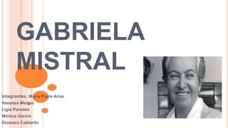 GABRIELA
MISTRAL
Integrantes: María Paula Arias
Vanessa Merino
Ligia Paredes
Mónica García
Giomara Calderón
 
