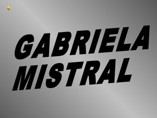 GABRIELA  MISTRAL 