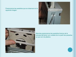 Presionamos las pestañas que se observan en la siguiente imagen.Mientras presionamos las pestañas tiramos de la carcasa del lector con cuidado de no partir las pestañas ya que son de plástico.