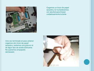 Cogemos un trozo de papel secante y lo humedecemos con alcohol para limpiar cuidadosamente la lente.Una vez terminado el paso anterior cogemos otro trozo de papel secante y vertemos una gota en el de algún tipo de aceite lubricante. No queremos empaparlo demasiado 