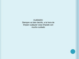 CUIDADO: Siempre va bien decirlo, a la hora de limpiar cualquier cosa límpialo con mucho cuidado