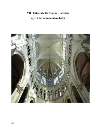 225
VII Catedrala din Amiens – interior;
ogivele formează osatura bolţii
 