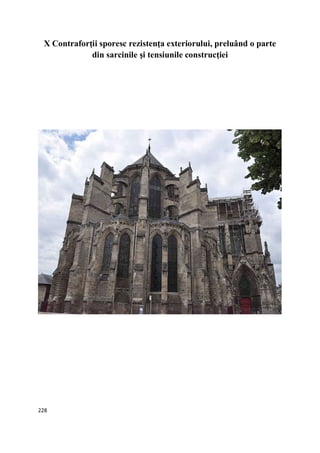 228
X Contraforţii sporesc rezistenţa exteriorului, preluând o parte
din sarcinile şi tensiunile construcţiei
 