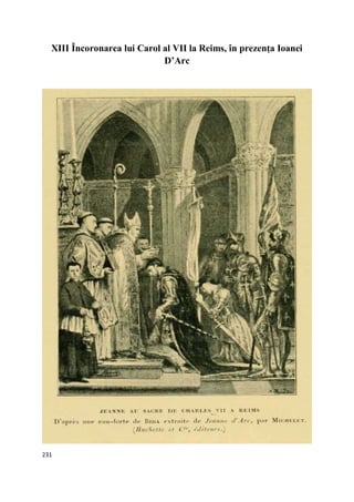 231
XIII Încoronarea lui Carol al VII la Reims, în prezenţa Ioanei
D’Arc
 