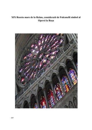237
XIX Rozeta mare de la Reims, considerată de Fulcanelli simbol al
Operei la Roşu
 