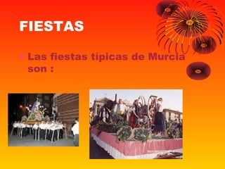 FIESTAS
• Las fiestas típicas de Murcia
son :
 