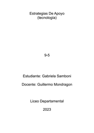 Estrategias De Apoyo
(tecnología)
9-5
Estudiante: Gabriela Samboni
Docente: Guillermo Mondragon
Liceo Departamental
2023
 
