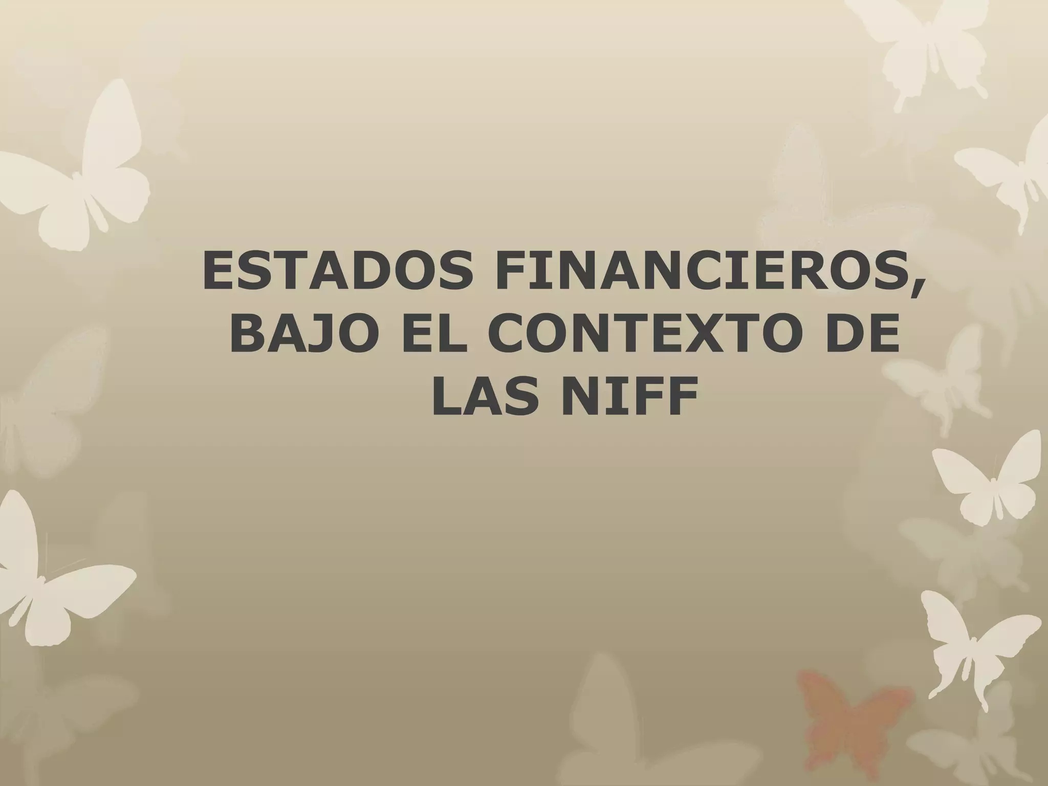 ESTADOS FINANCIEROS, 
BAJO EL CONTEXTO DE 
LAS NIFF 
 