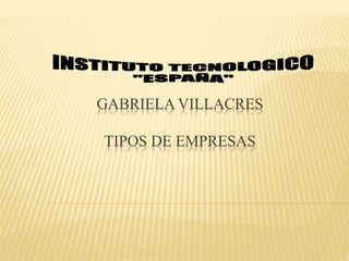 GABRIELA VILLACRES
TIPOS DE EMPRESAS
 