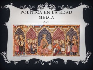 POLÍTICA EN LA EDAD 
MEDIA 
 
