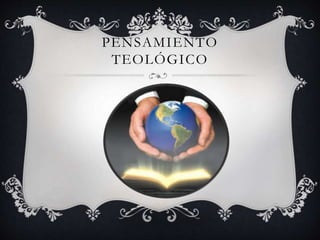 PENSAMIENTO 
TEOLÓGICO 
 