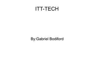 ITT-TECH




By:Gabriel Bodiford
 