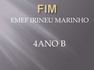 EMEF IRINEU MARINHO
4ANO B