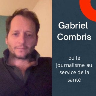 Gabriel
Combris
ou le
journalisme au
service de la
santé


 