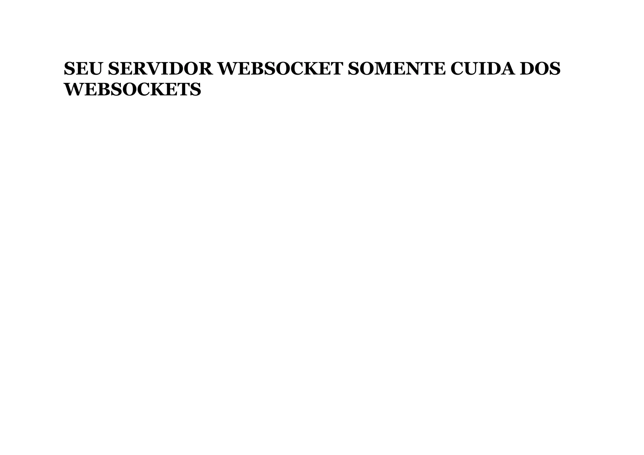 SEU SERVIDOR WEBSOCKET SOMENTE CUIDA DOS
WEBSOCKETS
 