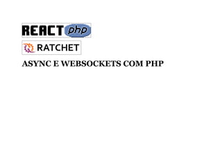 ASYNC E WEBSOCKETS COM PHP
 