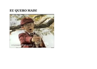 EU QUERO MAIS!
 